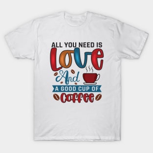 All You Need Is Love And A Good Cup Of Coffee T-Shirt